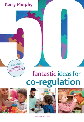 50 Fantastic Ideas for Co-Regulation - Murphy, Kerry, and Bryce-Clegg, Alistair (Volume editor)