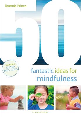 50 Fantastic Ideas for Mindfulness - Prince, Tammie, Ms., and Bryce-Clegg, Alistair (Volume editor)