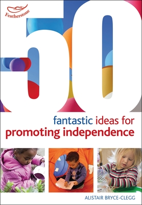 50 Fantastic ideas for Promoting Independence - Bryce-Clegg, Alistair
