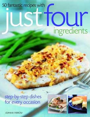 50 Fantastic Recipes Just Four Ingredients: Step-By-Step Dishes for Every Occasion - Farrow, Joanna