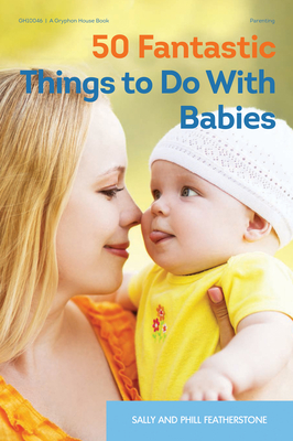 50 Fantastic Things to Do with Babies - Featherstone, Sally, and Featherstone, Phill