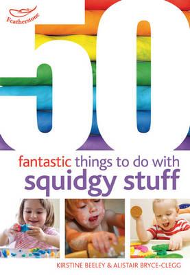 50 Fantastic Things to Do with Squidgy Stuff - Beeley, Kirstine, and Bryce-Clegg, Alistair