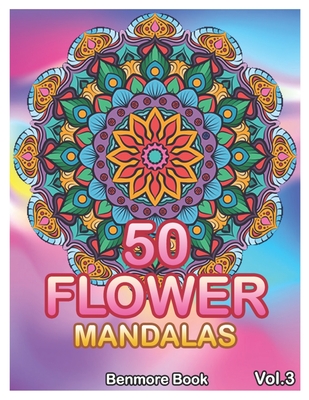 50 Flower Mandalas: Big Mandala Coloring Book for Adults 50 Images Stress Management Coloring Book For Relaxation, Meditation, Happiness and Relief & Art Color Therapy (Volume 3) - Book, Benmore