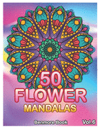 50 Flower Mandalas: Big Mandala Coloring Book for Adults 50 Images Stress Management Coloring Book For Relaxation, Meditation, Happiness and Relief & Art Color Therapy (Volume 6)
