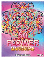50 Flower Mandalas: Big Mandala Coloring Book for Adults 50 Images Stress Management Coloring Book For Relaxation, Meditation, Happiness and Relief & Art Color Therapy (Volume 7)