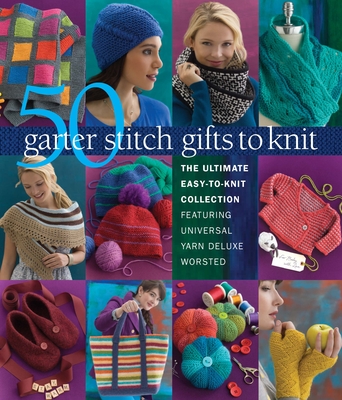 50 Garter Stitch Gifts to Knit: The Ultimate Easy-To-Knit Collection Featuring Universal Yarn Deluxe Worsted - Sixth & Spring Books (Editor)