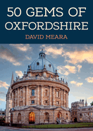 50 Gems of Oxfordshire: The History & Heritage of the Most Iconic Places