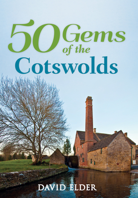 50 Gems of the Cotswolds: The History & Heritage of the Most Iconic Places - Elder, David