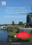 50 Great Inland Cruising Routes in the Netherlands: A guide to cruising on the canals and rivers of the Netherlands, with details of locks, bridges, moorings, facilities and main attractions on each waterway