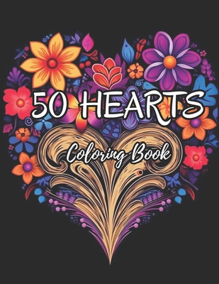 50 Hearts Adult Coloring Book: A Beautiful Adult Coloring Book with Stress-Relieving Heart and Flower Patterns - Large Print Edition for Women, Men, and Girls - Chaudhary, Satyam, and Hub, Coloring Books