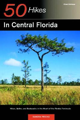 50 Hikes in Central Florida: Hikes, Walks, and Backpacks in the Heart of Peninsula - Friend, Sandra