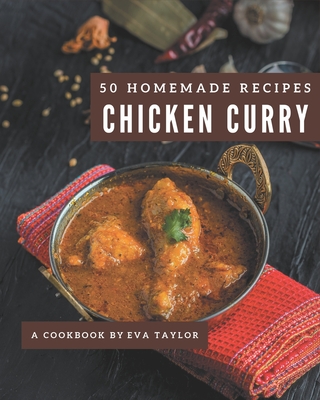 50 Homemade Chicken Curry Recipes: Explore Chicken Curry Cookbook NOW! - Taylor, Eva