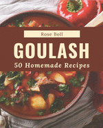 50 Homemade Goulash Recipes: A Goulash Cookbook for All Generation