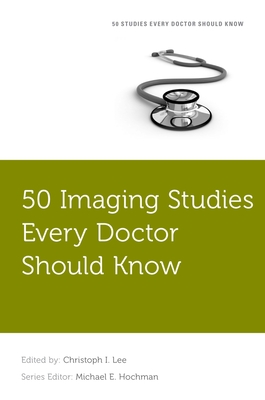 50 Imaging Studies Every Doctor Should Know - Lee, Christoph (Editor), and Hochman, Michael E