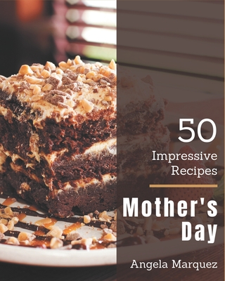 50 Impressive Mother's Day Recipes: Keep Calm and Try Mother's Day Cookbook - Marquez, Angela