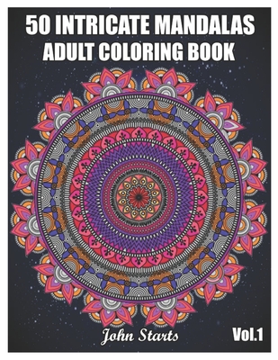 50 Intricate Mandalas: Adult Coloring Book with 50 Detailed Mandalas for Relaxation and Stress Relief (Volume 1) - Coloring Books, John Starts