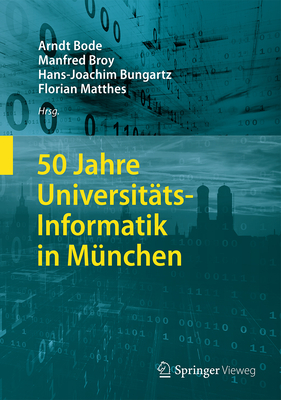 50 Jahre Universitats-Informatik in Munchen - Bode, Arndt (Editor), and Broy, Manfred (Editor), and Bungartz, Hans-Joachim (Editor)