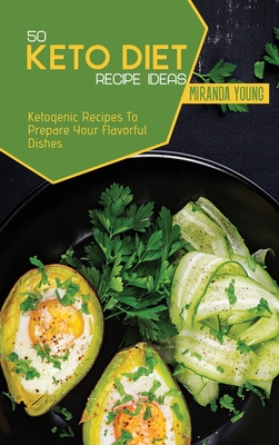 50 Keto Diet Recipe Ideas: Ketogenic Recipes To Prepare Your Flavorful Dishes - Young, Miranda