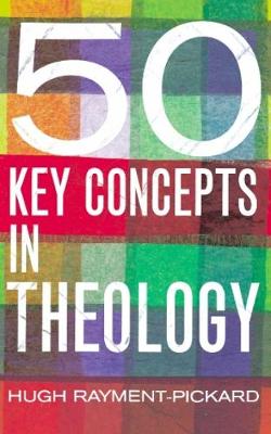 50 Key Concepts in Theology - Rayment-Pickard, Hugh