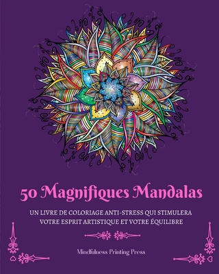 50 Magnifiques Mandalas: Livre de coloriage anti-stress qui stimulera votre esprit artistique - Press, Mindfulness Printing