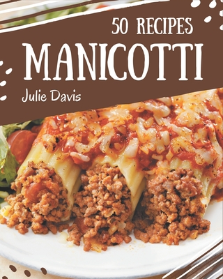 50 Manicotti Recipes: A Manicotti Cookbook You Won't be Able to Put Down - Davis, Julie