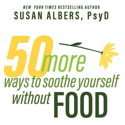 50 More Ways to Soothe Yourself Without Food: Mindfulness Strategies to Cope with Stress and End Emotional Eating - Albers, Susan, and Strom, Margaret (Read by)