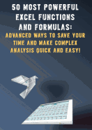 50 Most Powerful Excel Functions and Formulas: Advanced Ways to Save Your Time and Make Complex Analysis Quick and Easy!