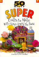 50 Nifty Super Crafts to Make with Things Around the House - Cohen, Cambria