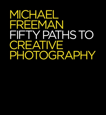 50 Paths to Creative Photography: Style & Technique - Freeman, Michael