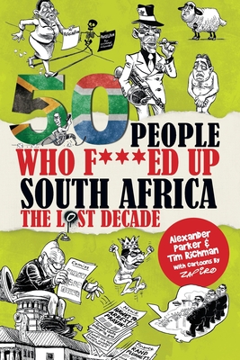 50 People Who F***ed Up South Africa: The Lost Decade - Richman, Tim, and Parker, Alexander