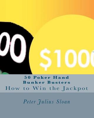 50 Poker Hand Bunker Busters: How to Win the Jackpot - Sloan, Peter Julius