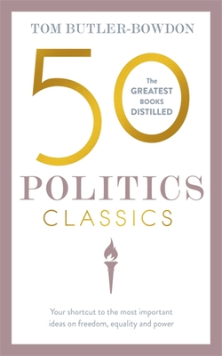 50 Politics Classics: Your shortcut to the most important ideas on freedom, equality, and power - Butler-Bowdon, Tom