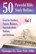 50 Powerful Bible Study Outlines, Vol. 1: Great for Teachers, Pastors, Ministers, Superintendants, Students, and Christians