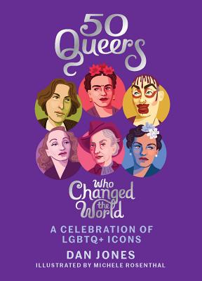 50 Queers Who Changed the World: A Celebration of LGBTQ+ Icons - Jones, Dan