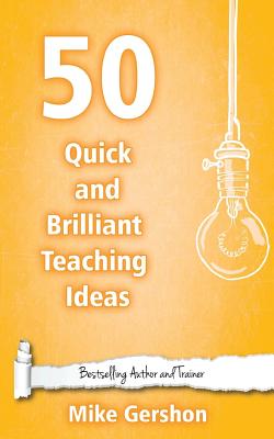 50 Quick and Brilliant Teaching Ideas - Gershon, Mike