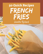 50 Quick French Fries Recipes: An Inspiring Quick French Fries Cookbook for You