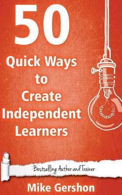 50 Quick Ways to Create Independent Learners - Gershon, Mike