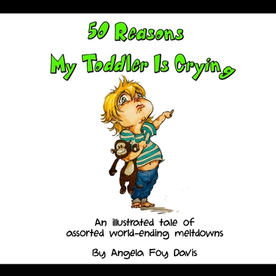 50 Reasons My Toddler Is Crying - Foy Davis, Angela