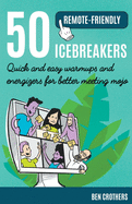 50 Remote-Friendly Icebreakers: Quick and Easy Warmups and Energizers for Better Meeting Mojo
