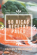 50 Ricas Recetas Paleo: Deliciosas recetas PALEO fciles de preparar y super sabrosas!