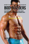50 Ricette Di Barrette Proteiche Fatte In Casa Per Bodybuilders: Crea Pi Muscoli Naturalmente Senza L'uso Di Supplementi Di Creatina O Steroidi Anabolizzanti