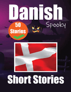 50 Short Spooky Stori s in Danish A Bilingual Journ y in English and Danish: Haunted Tales in English and Danish Learn Danish Language Through Spooky Short Stories