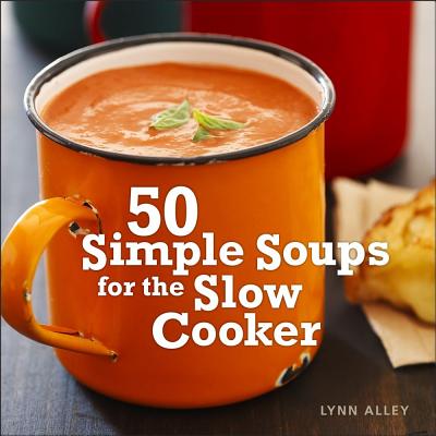 50 Simple Soups for the Slow Cooker - Alley, Lynn