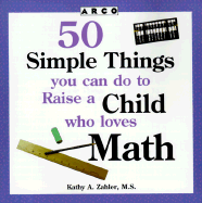 50 Simple Things You Can Do to Raise a Child Who Loves Math - Zahler, Kathy A, M.S.