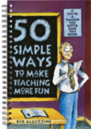 50 Simple Ways to Make Teaching More Fun: If You're a Teacher You Gotta Have This Book!
