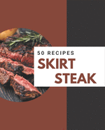 50 Skirt Steak Recipes: A Skirt Steak Cookbook from the Heart!