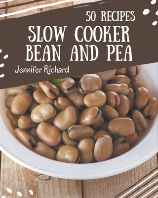 50 Slow Cooker Bean and Pea Recipes: Everything You Need in One Slow Cooker Bean and Pea Cookbook! - Richard, Jennifer