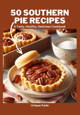 50 Southern Pie Recipes: A Tasty, Healthy, Delicious Cookbook - Kade, Unique