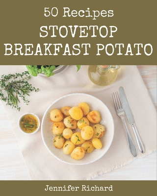 50 Stovetop Breakfast Potato Recipes: Explore Stovetop Breakfast Potato Cookbook NOW! - Richard, Jennifer