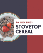 50 Stovetop Cereal Recipes: A Stovetop Cereal Cookbook You Will Need
